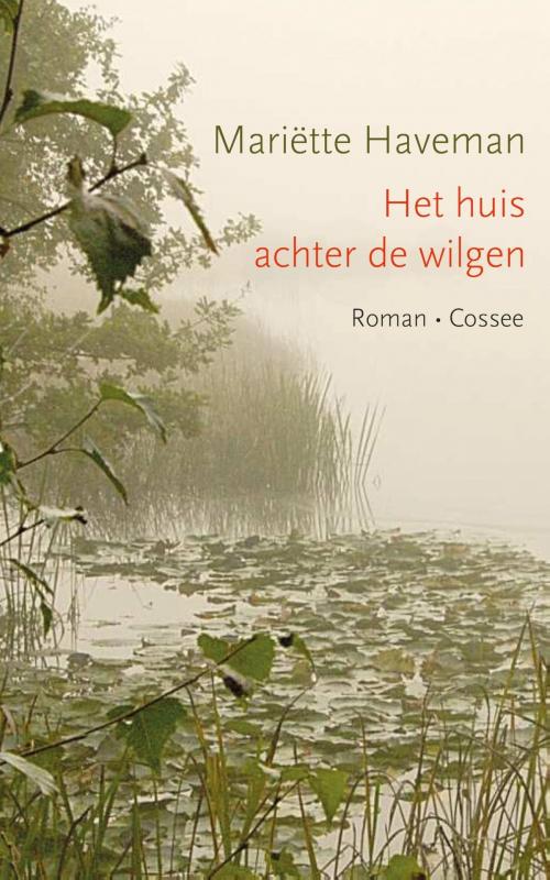 Cover of the book Het huis achter de wilgen by Mariëtte Haveman, Cossee, Uitgeverij