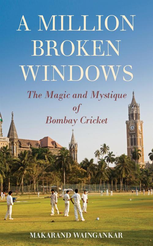 Cover of the book A Million Broken Windows: The Magic and Mystique of Bombay Cricket by Makarand Waingankar, HarperCollins Publishers India