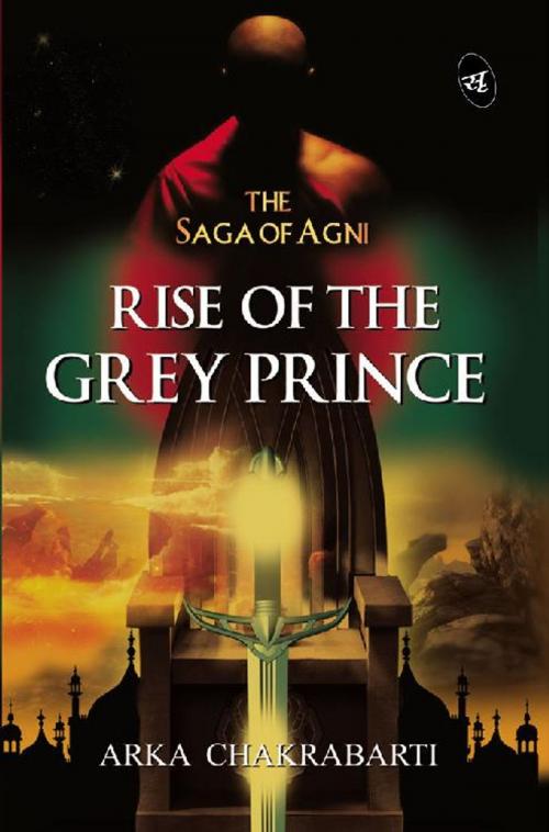 Cover of the book Rise of the Grey Prince by Arka Chakrabarti, Srishti Publishers