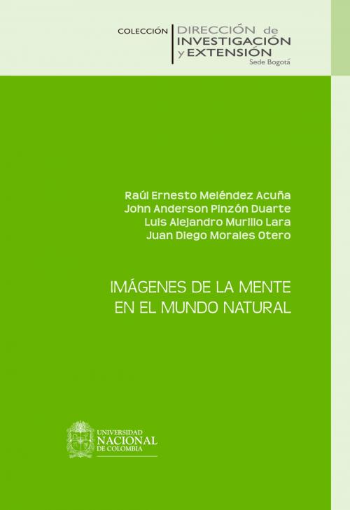 Cover of the book Imágenes de la mente en el mundo natural by John Anderson Pinzón Duarte, Luis Alejandro Murillo Lara, Juan Diego Morales Otero, Raúl Ernesto Meléndez Acuña, Universidad Nacional de Colombia