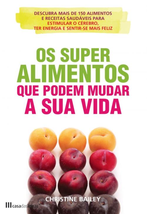Cover of the book Os Super Alimentos que Podem Mudar a Sua Vida by Christine Bayley, CASA DAS LETRAS