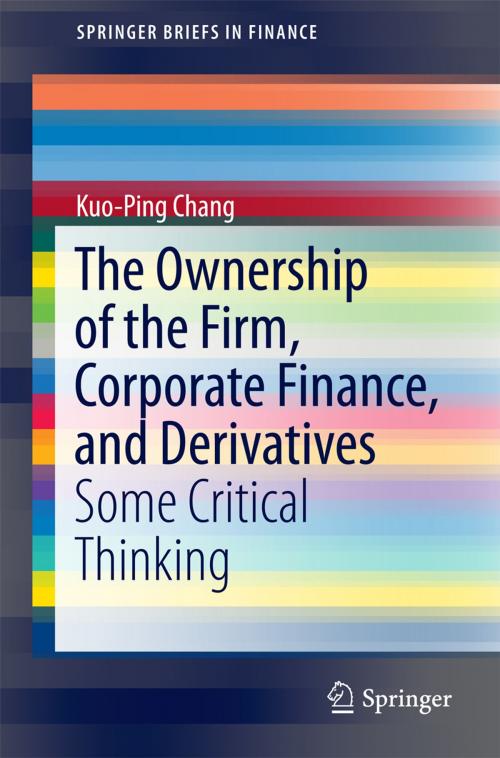 Cover of the book The Ownership of the Firm, Corporate Finance, and Derivatives by Kuo-Ping Chang, Springer Singapore