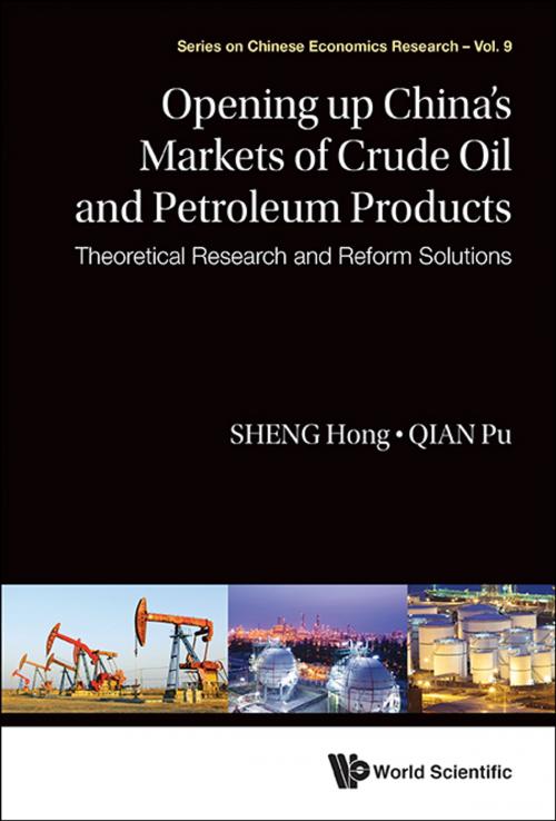 Cover of the book Opening Up China's Markets of Crude Oil and Petroleum Products by Hong Sheng, Pu Qian, World Scientific Publishing Company