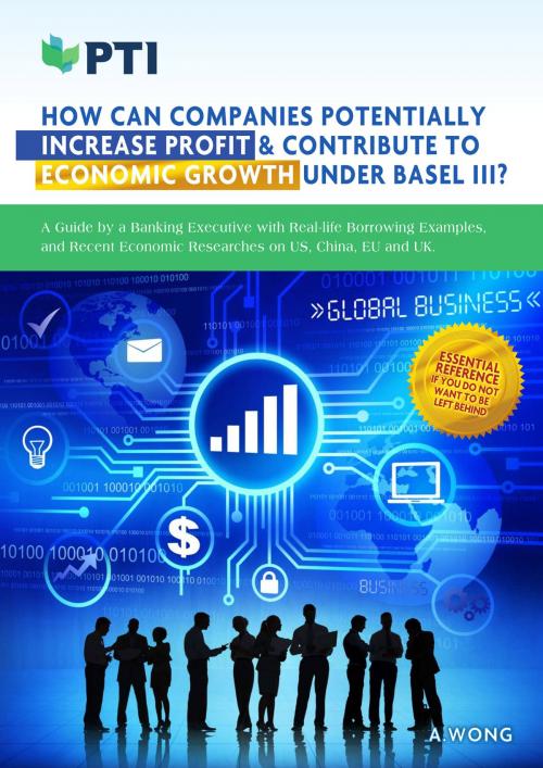 Cover of the book How Can Companies Potentially Increase Profit & Contribute To Economic Growth Under Basel III? by A. Wong, The PTI Group