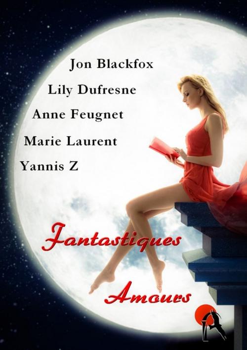 Cover of the book Fantastiques amours by Anne Feugnet, Marie Laurent, Lily Dufresne, Yannis Z, Jon Blackfox, Editions Artalys