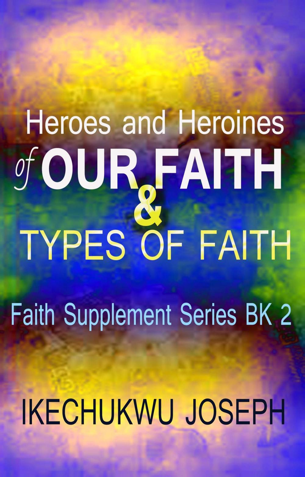 Big bigCover of Heroes and Heroines of our Faith and Types of Faith (Faith Supplement Series Book 2)