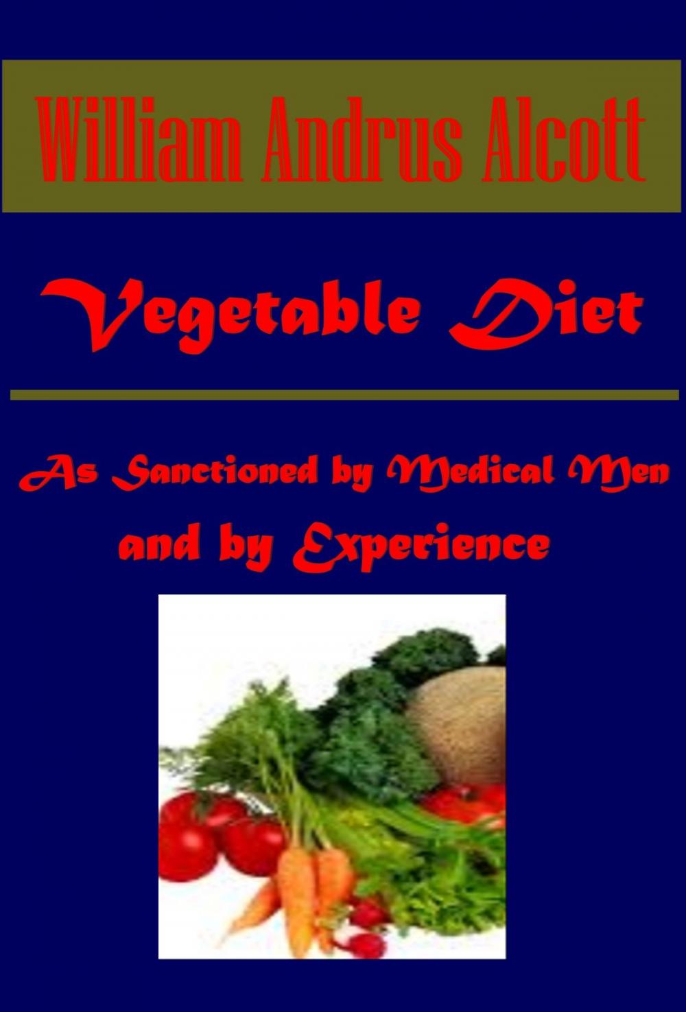 Big bigCover of Vegetable Diet: As Sanctioned by Medical Men, and by Experience in All Ages Including a System of Vegetable Cookery