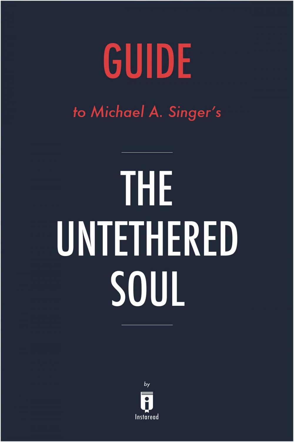 Big bigCover of Guide to Michael A. Singer’s The Untethered Soul by Instaread