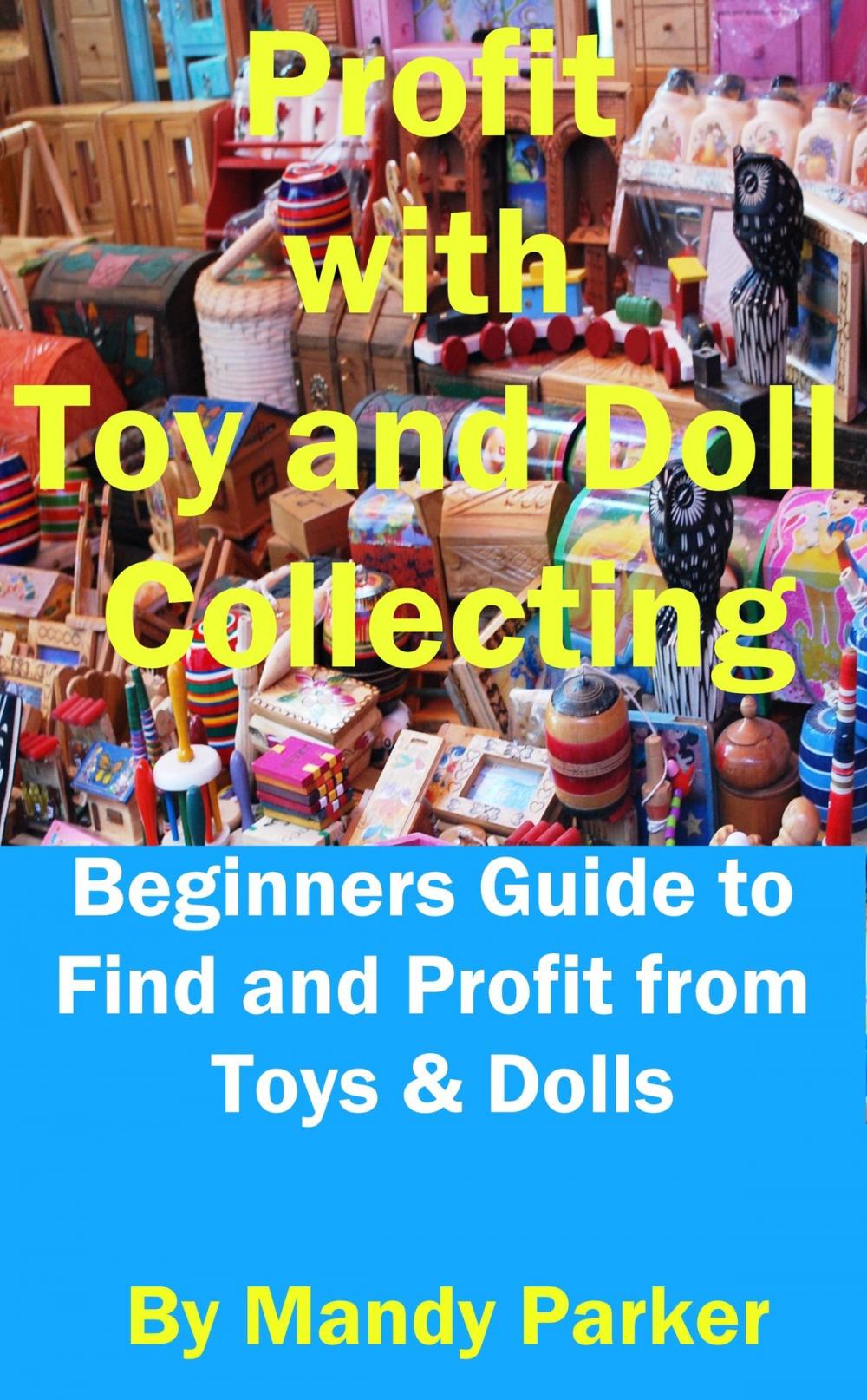Big bigCover of Profit with Toy and Doll Collecting: Beginners Guide to Find and Profit from Toys & Dolls