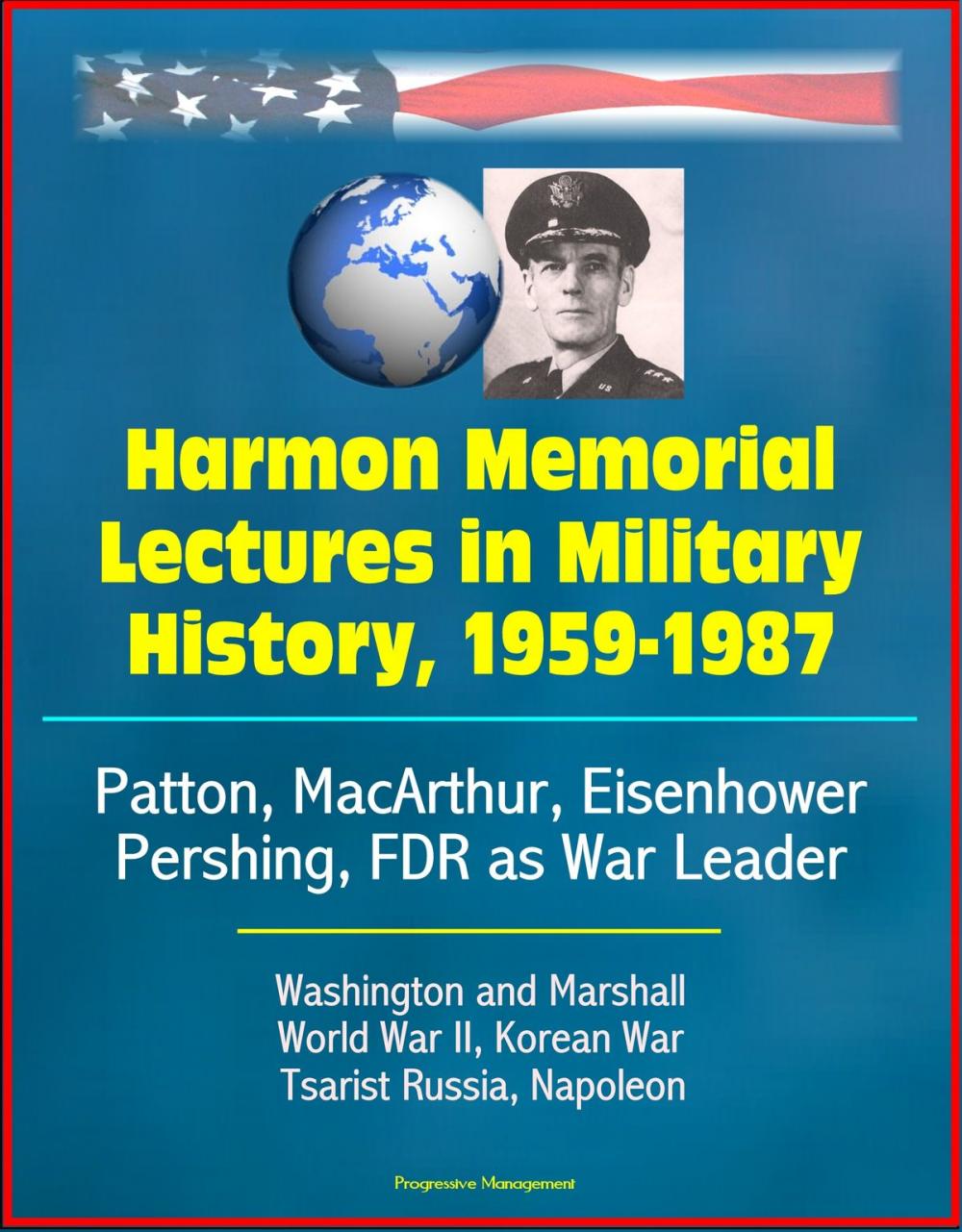 Big bigCover of Harmon Memorial Lectures in Military History, 1959-1987: Patton, MacArthur, Eisenhower, Pershing, FDR as War Leader, Washington and Marshall, World War II, Korean War, Tsarist Russia, Napoleon