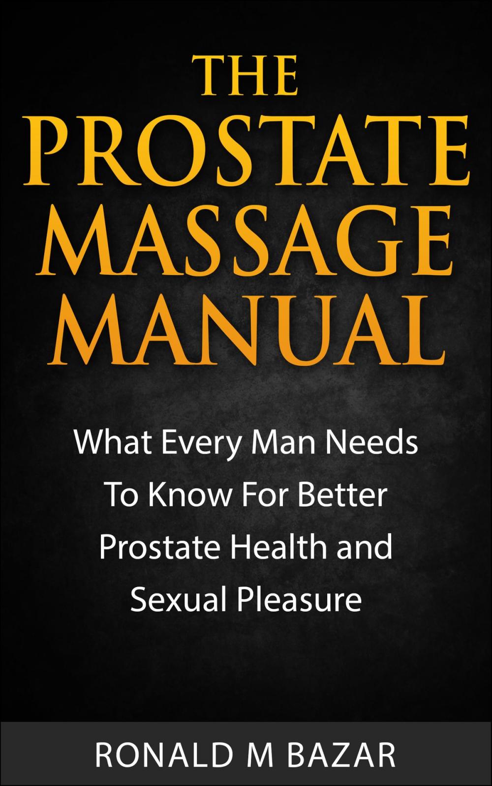 Big bigCover of The Prostate Massage Manual: What Every Man Needs To Know For Better Prostate Health and Sexual Pleasure