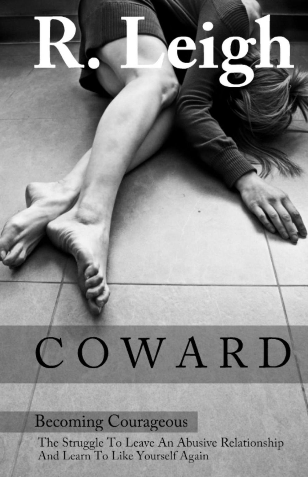 Big bigCover of COWARD: Becoming Courageous: The Struggle to Leave an Abusive Relationship and Learn to Like Yourself Again