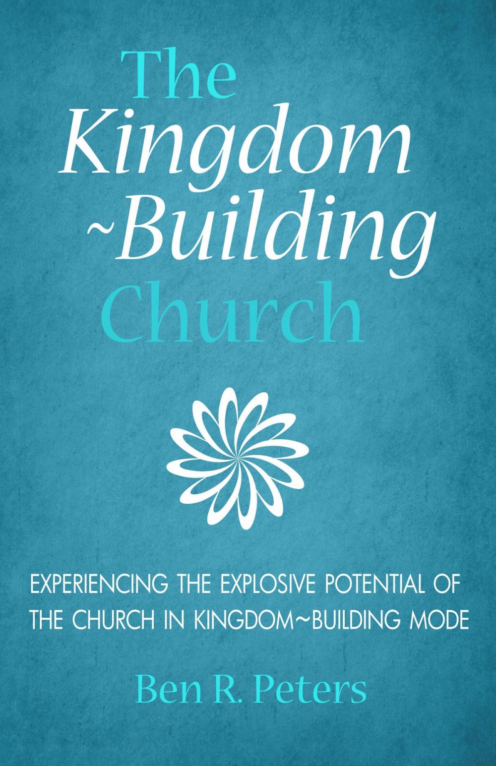 Big bigCover of The Kingdom-Building Church: Experiencing the Explosive Potential of the Church in Kingdom-Building Mode