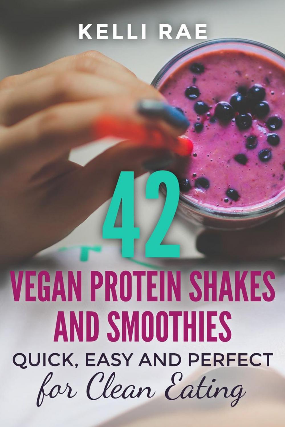 Big bigCover of 42 Vegan Protein Shakes and Smoothies: Quick, Easy and Perfect for Clean Eating