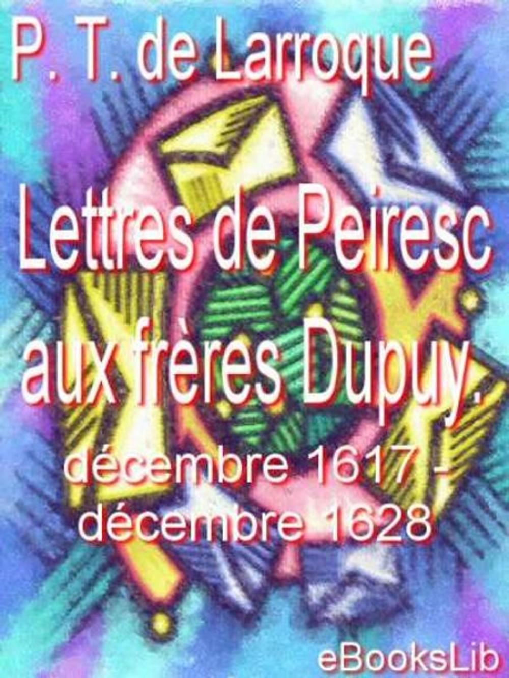 Big bigCover of Lettres de Peiresc aux frères Dupuy. Décembre 1617-décembre 1628