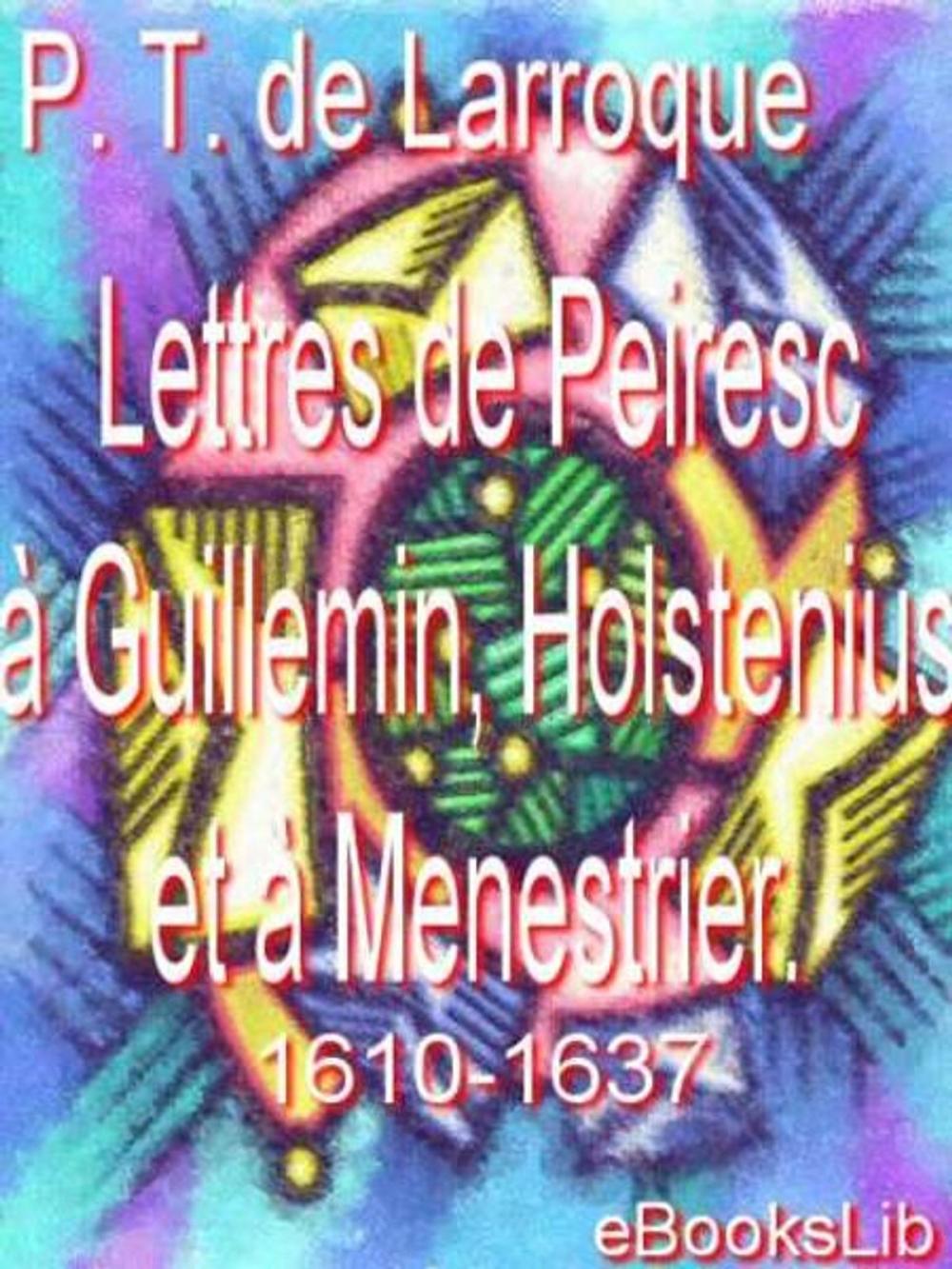 Big bigCover of Lettres de Peiresc à Guillemin, Holstenius et à Menestrier. 1610-1637