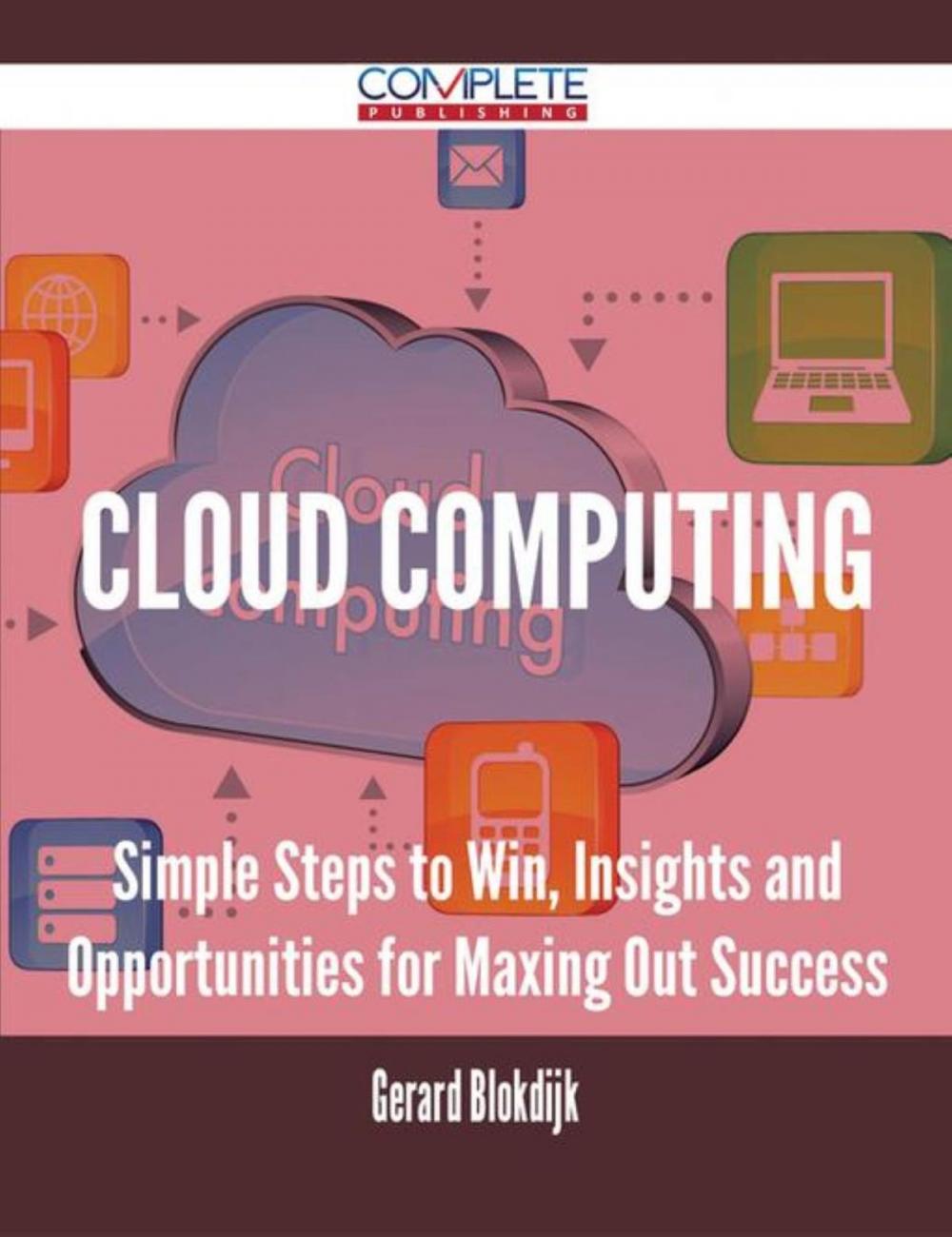 Big bigCover of Cloud Computing - Simple Steps to Win, Insights and Opportunities for Maxing Out Success