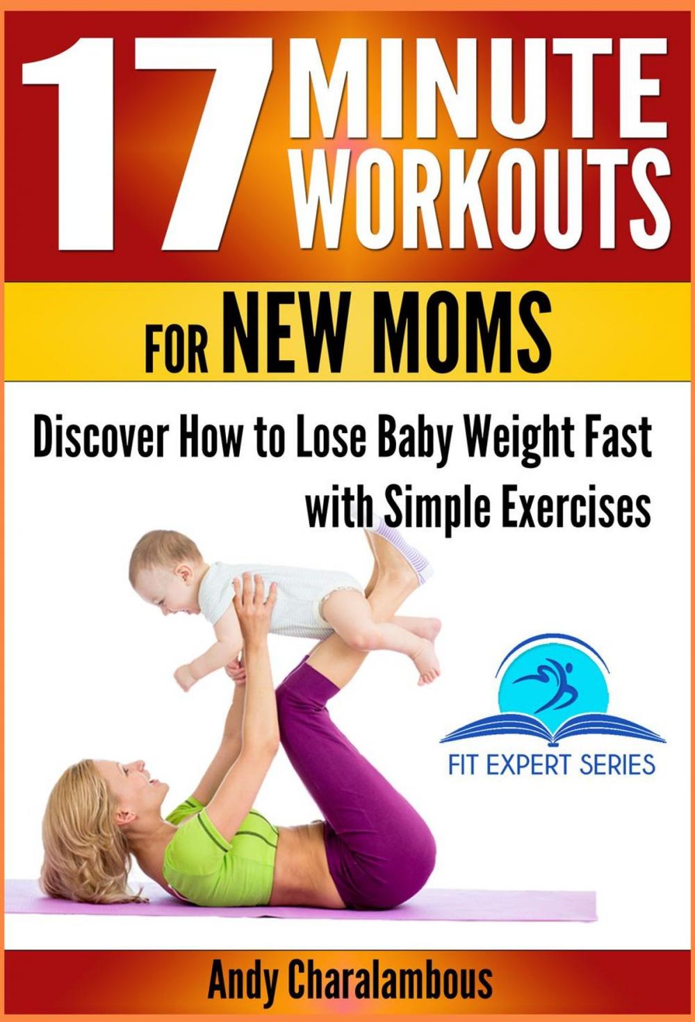 Big bigCover of 17 Minute Workouts for New Moms - Discover How to Lose Baby Weight Fast with Simple Exercises