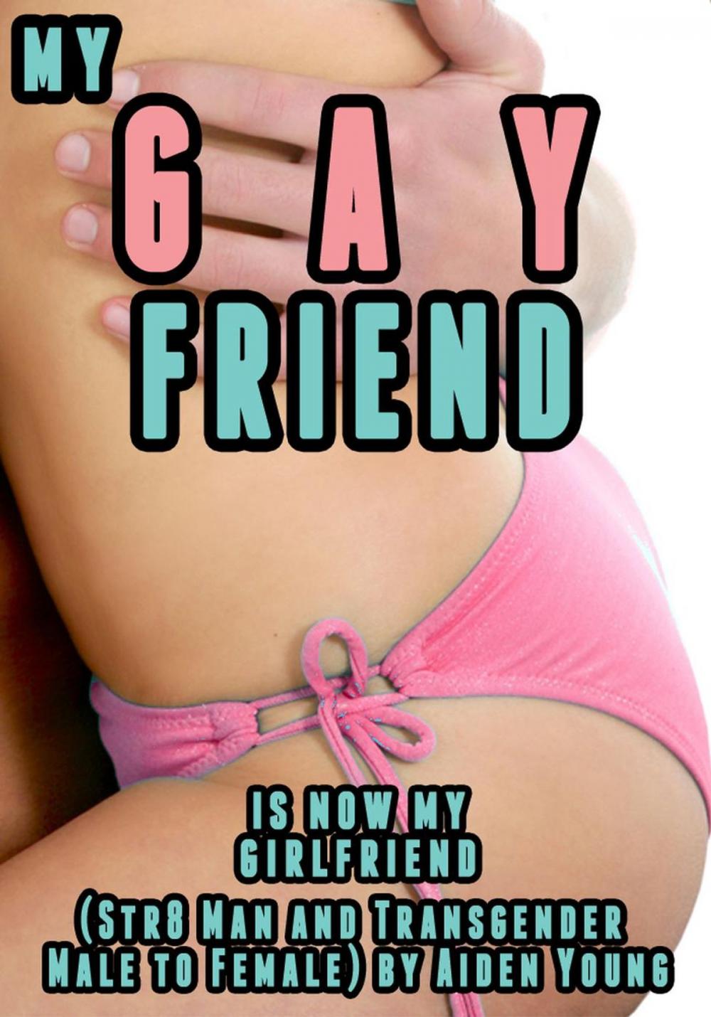 Big bigCover of My Gay Friend Is Now My Girlfriend (Str8 Man and Transgender Male to Female)