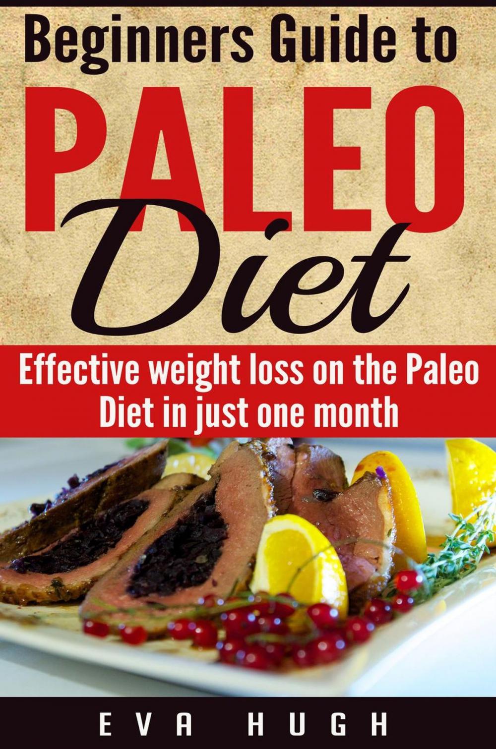 Big bigCover of Beginners’ Guide to Paleo Diet: Effective Weight Loss on the Paleo Diet in Just One Month!