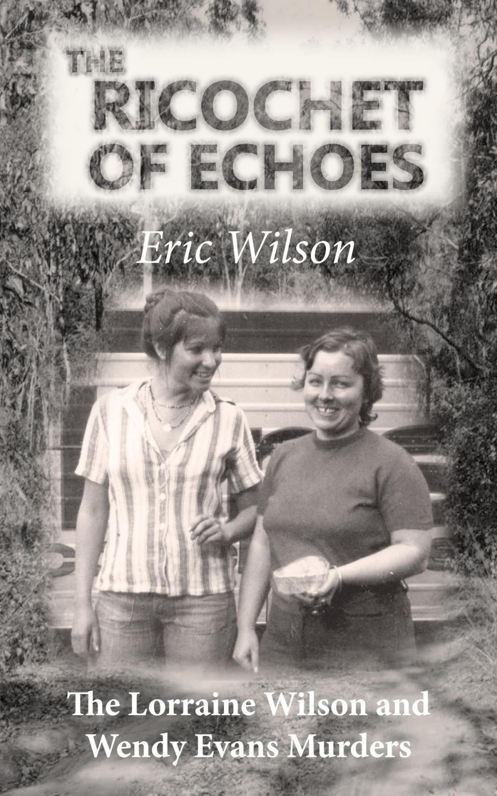 Big bigCover of The Ricochet of Echoes: The Lorraine Wilson and Wendy Evans Murders