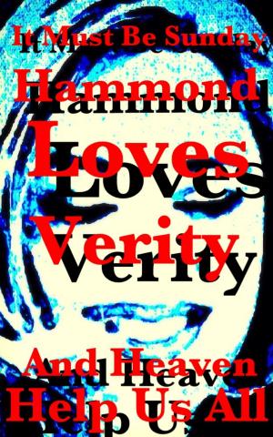 Cover of the book It Must Be Sunday: Hammond Loves Verity and Heaven Help Us All by Alexandra Kitty