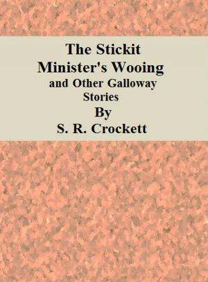 Cover of the book The Stickit Minister's Wooing and Other Galloway Stories by Edward Frederic Benson