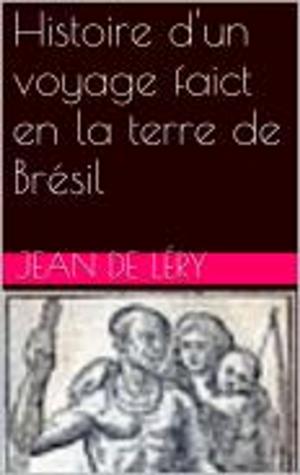Cover of the book Histoire d'un voyage faict en la terre de Brésil by JEAN RACINE