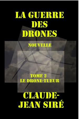 Cover of the book Le drone tueur, la guerre des drones - tome 2 by Claude-Jean Siré