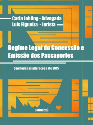 Cover of the book Regime Legal da Concessão e Emissão dos Passaportes by Carla Jobling, Luís Figueira