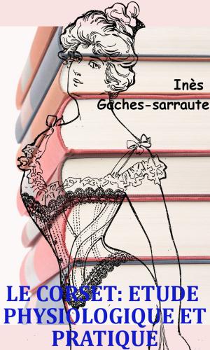 Cover of the book Le corset étude physiologique et pratique by Walter Scott, Albert Montémont