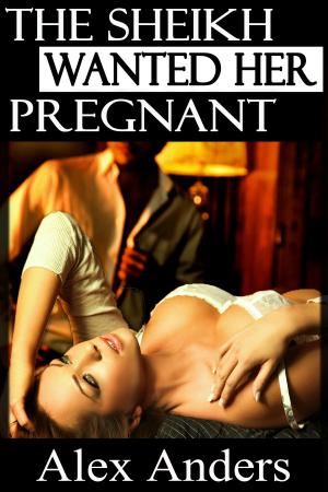 Cover of the book The Sheikh Wanted Her Pregnant by Alex Belleville