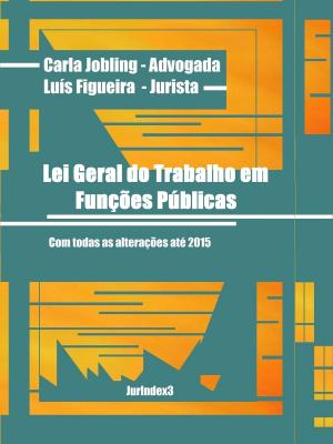Cover of the book Lei Geral do Trabalho em Funções Públicas by Juan Rabindrana Cisneros García