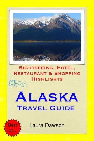 Book cover of Alaska Travel Guide - Sightseeing, Hotel, Restaurant & Shopping Highlights (Illustrated)