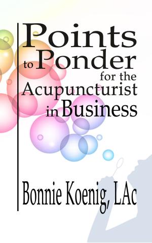 Cover of the book Points to Ponder for the Acupuncturist in Business by Bonnie Koenig, LAc