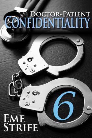 Cover of the book Doctor-Patient Confidentiality: Volume Six (Confidential #1) (Contemporary Erotic Romance: BDSM, Free, New Adult, Erotica, Billionaire, Alpha Male, 2019, US, UK, CA, AU, IN, ZA) by Eme Strife