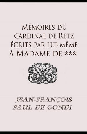 Cover of the book Mémoires du Cardinal de Retz écrits par lui-même à Madame De *** by Maurice Renard