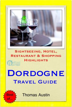 Book cover of Dordogne, France Travel Guide - Sightseeing, Hotel, Restaurant & Shopping Highlights (Illustrated)