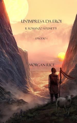 Cover of the book Un’impresa Da Eroi: Il Romanzo A Fumetti (Episodio 1) by Morgan Rice