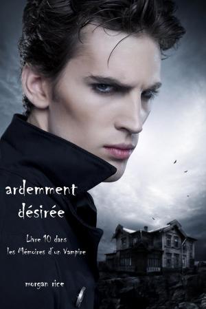 Cover of the book Ardemment Désirée (Livre 10 dans les Mémoires d’un Vampire) by Морган Райс