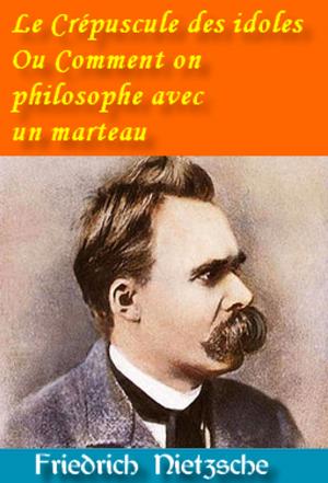 Cover of the book Le Crépuscule des idoles Ou Comment on philosophe avec un marteau by Friedrich Nietzsche, Henri Albert