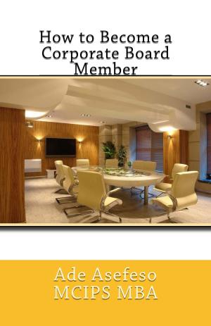 Cover of the book How to Become a Corporate Board Member by Ade Asefeso MCIPS MBA