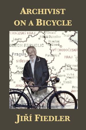 Cover of the book Archivist on a Bicycle: Jiří Fiedler by Alexandra Villard de Borchgrave, John Cullen