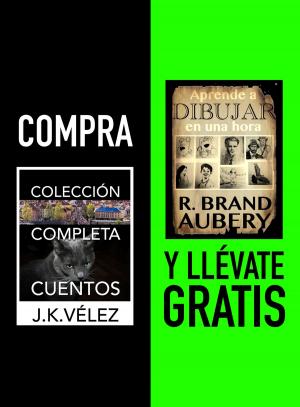 Cover of the book Compra COLECCIÓN COMPLETA CUENTOS y llévate gratis APRENDE A DIBUJAR EN UNA HORA by J. K. Vélez, R. Brand Aubery