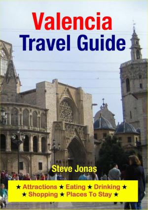 Book cover of Valencia, Spain Travel Guide - Attractions, Eating, Drinking, Shopping & Places To Stay