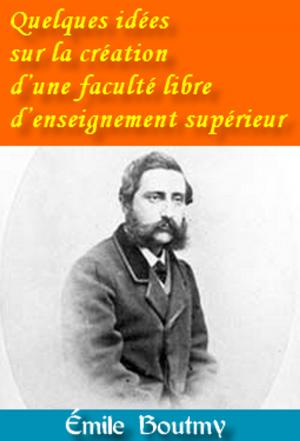 Cover of the book Quelques idées sur la création d’une faculté libre d’enseignement supérieur by Donatien Alphonse François de Sade