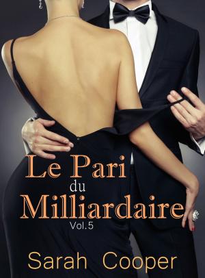 Cover of the book Le Pari de Milliardaire vol. 5 ( Mâle Alpha ) by Sarah Cooper