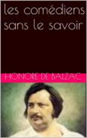Cover of the book les comédiens sans le savoir by Honore de Balzac