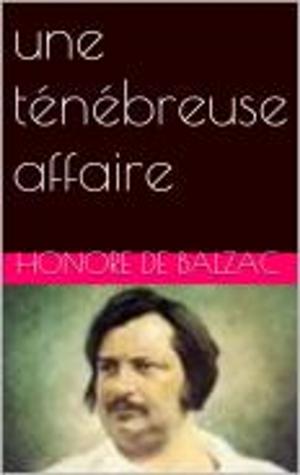 Cover of the book une ténébreuse affaire by Honore de Balzac