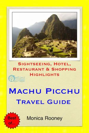 Book cover of Machu Picchu, Peru Travel Guide - Sightseeing, Hotel, Restaurant & Shopping Highlights (Illustrated)